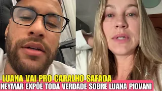 NEYMAR CONTA TODA VERDADE SOBRE LUANA PIOVANI E DETONA ATRIZ, TRETA LUANA PIOVANI E NEYMAR AO VIVO