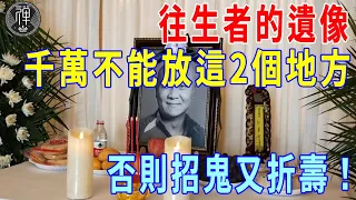 家中老人離世後，遺像放在哪里合適？有2個地方千萬不能放，放一天陽壽少一年！陰魂厲鬼全住進家中！｜一禪