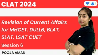 Revision of Current Affairs for MHCET, DULLB, BLAT, SLAT, LSAT, CUET | Session 6 | Pooja Aman