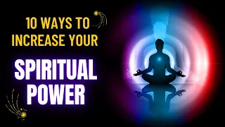 10 Ways to Increase Your Spiritual Power And Unleash Your Full Potential