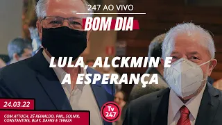 Bom dia 247: Lula, Alckmin e a esperança (24.03.22)