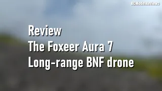 Review:  Foxeer Aura 7 long-range 7-inch quadcopter drone