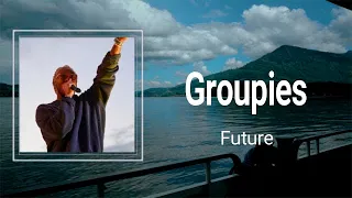 Future - Groupies (Lyrics) 🎵