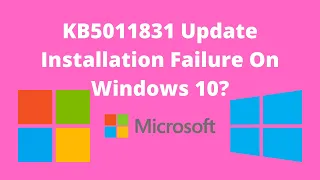 How To Fix KB5011831 Update Installation Failure On Windows 10