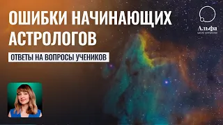 Ошибки начинающих астрологов. Ответы астрологов на вопросы - Школа прогнозов Альфа