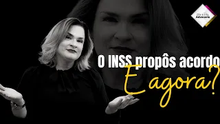 O INSS propôs acordo, e agora?