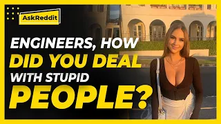 Engineers, how do you deal with stupid people? (Reddit Stories)