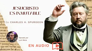 Jesucristo es Inmutable / Charles Spurgeon (Hebreos 13:8)