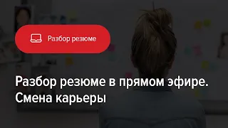 Разбор резюме в ситуации смены карьеры. Стратегия и тактика успешного перехода