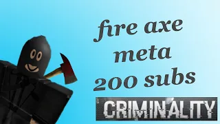 CRIMINALITY - FIRE AXE META - 200 SUBS SPEACIAL
