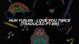 HUH YUNJIN - LOVE YOU TWICE [TRADUÇÃO PT-BR]