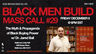 The Myth & Propaganda of Black Buying Power with Dr. Jared Ball | Black Men Build Mass Call #29