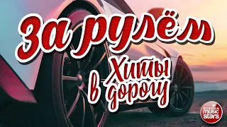 ЗА РУЛЁМ ❂ ПЕСНИ ДЛЯ ТЕХ, КТО В ПУТИ ❂ ХИТЫ В ДОРОГУ ❂ BEHIND THE WHEEL ❂ HITS ON THE ROAD ❂