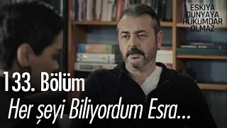 Her şeyi biliyordum Esra... - Eşkıya Dünyaya Hükümdar Olmaz 133. Bölüm