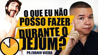 Não faça isso durante o jejum! Pastor Evanir Vieira