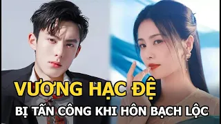 Vương Hạc Đệ bị “tóm sống” hôn Bạch Lộc trên phố, fan tức tối lao vào tấn công, phản ứng gây sốc?