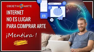 INTERNET NO ES LUGAR PARA COMPRAR ARTE  ¡MENTIRA!