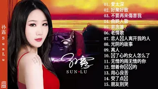 孫露 Sun Lu 2020 - 20首最好聽的醉美情歌  - 愛太深／好聚好散／不要再來傷害我／曲終人散／思念誰／老情歌 -  Best of Sun Lu