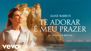 Aline Barros - Te Adorar é meu Prazer (Ao Vivo Em Portugal)