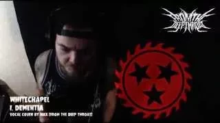 Whitechapel - I, Dementia ( Vocal Cover By Max from FTDT )