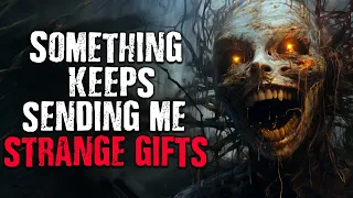 "Something Keeps Sending me Strange Gifts" Scary Stories from The Internet