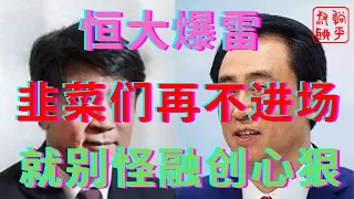 恒大爆雷之韭菜们再不跑步进场就别怪融创不客气了||躺平叔聊恒大爆雷