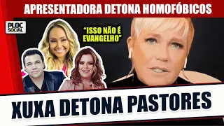 XUXA DETONA COMENTÁRIOS HOMOFÓBICOS DE BRUNA KARLA, ANA PAULA VALADÃO E OUTROS PASTORES EVANGÉLICOS