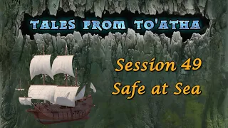 Tales from To'Atha Session 49: Safe at Sea