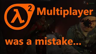 Half life 2 Wasn't meant to be played multiplayer...