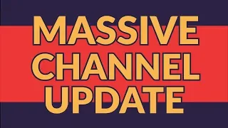 MASSIVE CHANNEL UPDATE - Big Changes Coming