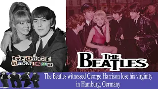 The Beatles witnessed George Harrison lose his virginity in Hamburg, Germany