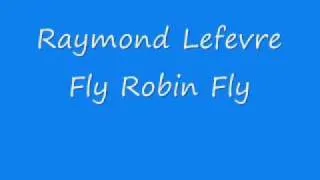 Raymond Lefevre - Fly Robin Fly