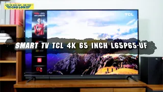 Trải nghiệm và đánh giá Smart Tivi TCL 4K 65 Inch L65P65-UF