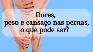 Dores, peso e cansaço nas pernas, o que pode ser?