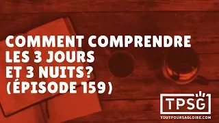 Comment comprendre les 3 jours et 3 nuits? (Épisode 159)