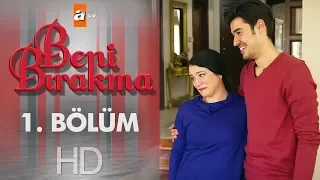 Beni Bırakma 1. Bölüm