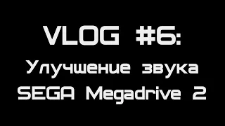 [VLOG #6] Улучшение звука SEGA Megadrive 2