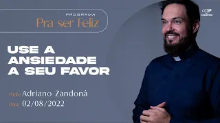 Pra ser Feliz - Use a ansiedade a seu favor  - Padre Adriano Zandoná (02/08/2022)