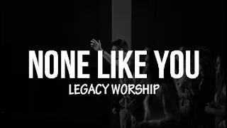 None Like You (Spontaneous) | Legacy Worship - Lyrics