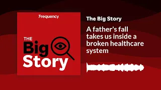 A father's fall takes us inside a broken healthcare system | The Big Story