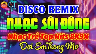 TOP NHẠC TRẺ DISCO REMIX SÔI ĐỘNG HAY ĐƯỢC YÊU THÍCH NHẤT HIỆN NAY - NHẠC TRẺ 8X9X2K TUYỂN CHỌN