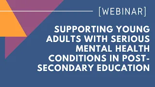 Supporting Young Adults with Serious Mental Health Conditions in Post-Secondary Education