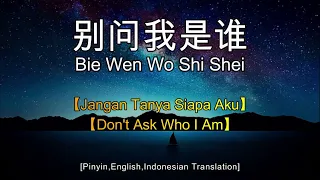 Bie Wen Wo Shi Shei 【别问我是谁】【Jangan Tanya Siapa Aku】【Don't Ask Who I Am】lirik dan terjemahan