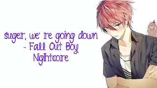 Sugar, we' re going down (Fall out Boy Nightcore)