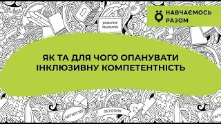 Як та для чого опановувати інклюзивну компетентність