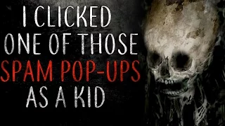 "I clicked one of those spam pop-ups as a kid" Creepypasta