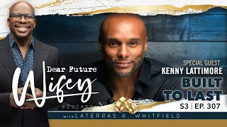 Dear Future Wifey S3, E307: Built to Last (Kenny Lattimore)