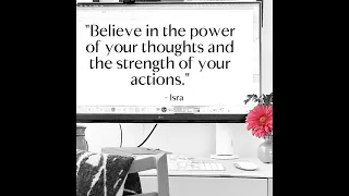 "Believe in the power of your thoughts and the strength of your actions."