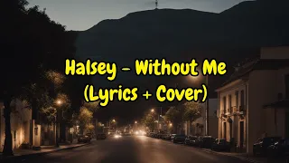 Halsey - Without Me (Lyrics + Cover)