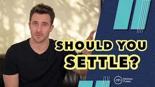 Should You Settle In Your Love Life? | Matthew Hussey